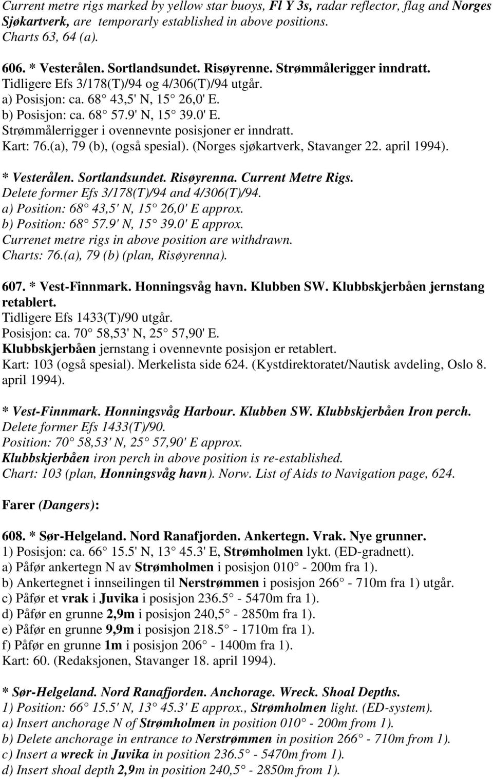 Kart: 76.(a), 79 (b), (også spesial). (Norges sjøkartverk, Stavanger 22. april 1994). * Vesterålen. Sortlandsundet. Risøyrenna. Current Metre Rigs. Delete former Efs 3/178(T)/94 and 4/306(T)/94.