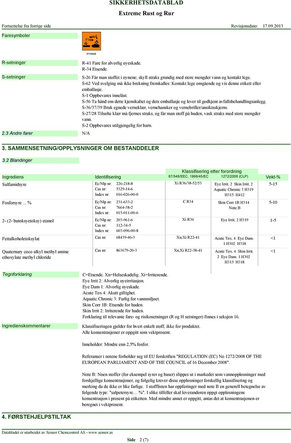 S-56 Ta hånd om dette kjemikaliet og dets emballasje og lever til godkjent avfallsbehandlingsanlegg. S-36/37/39 Bruk egnede verneklær, vernehansker og vernebriller/ansiktsskjerm.