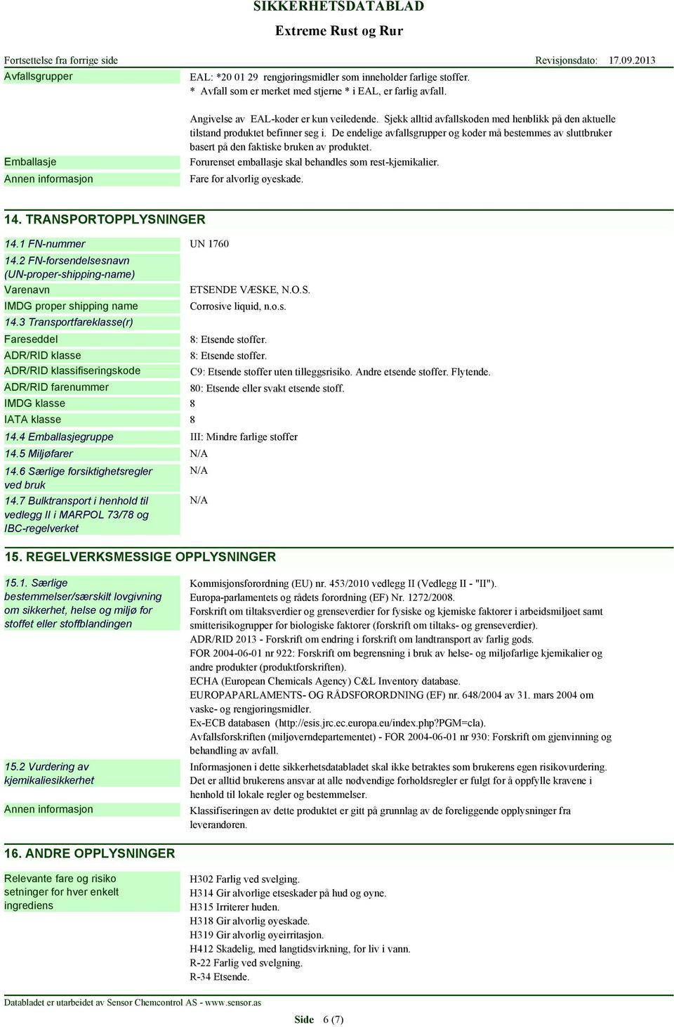 Forurenset emballasje skal behandles som rest-kjemikalier. Fare for alvorlig øyeskade. 14. TRANSPORTOPPLYSNINGER 14.1 FN-nummer UN 1760 14.