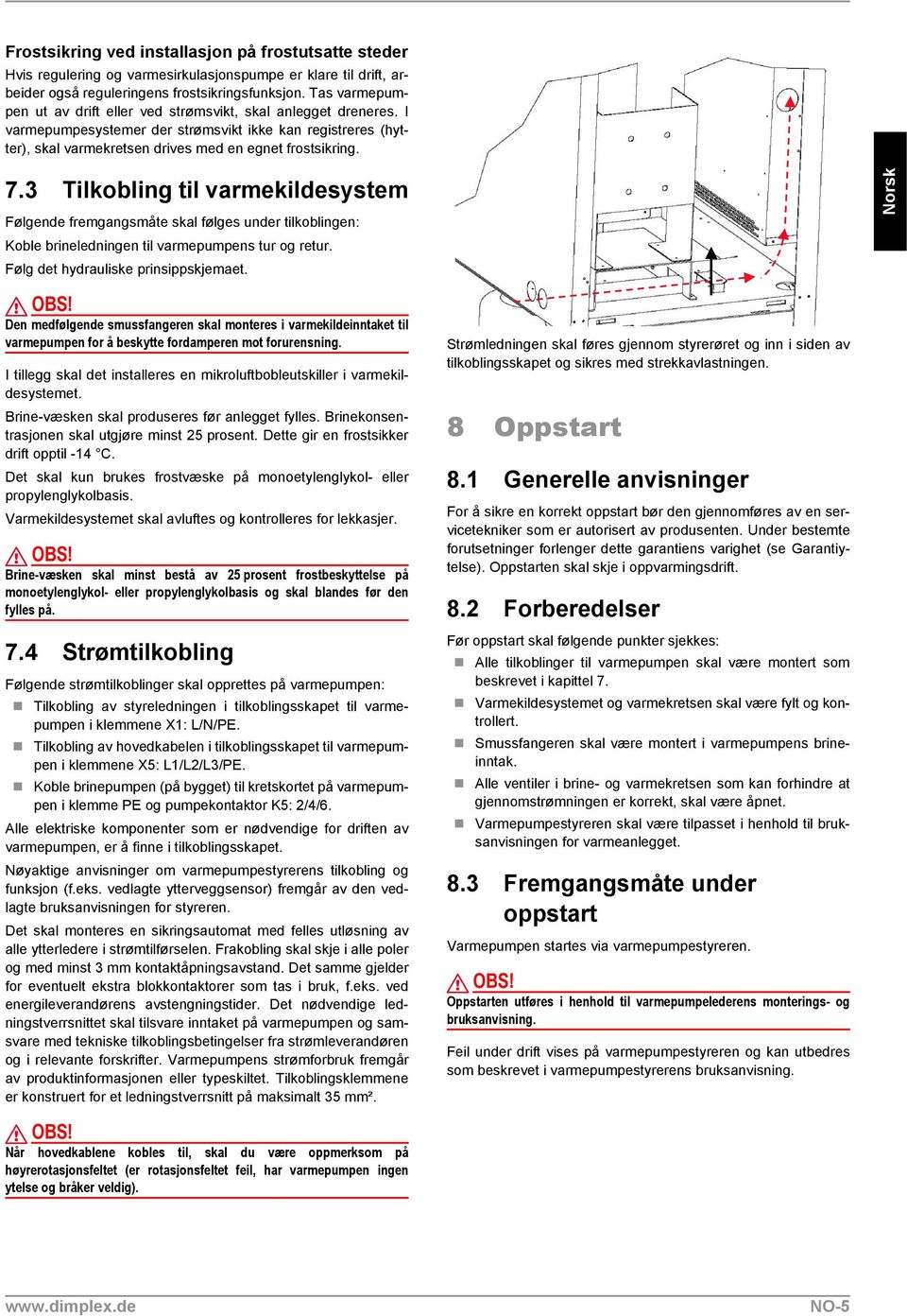 3 Tilkobling til varmekildesystem Følgende fremgangsmåte skal følges under tilkoblingen: Koble brineledningen til varmepumpens tur og retur. Følg det hydrauliske prinsippskjemaet.