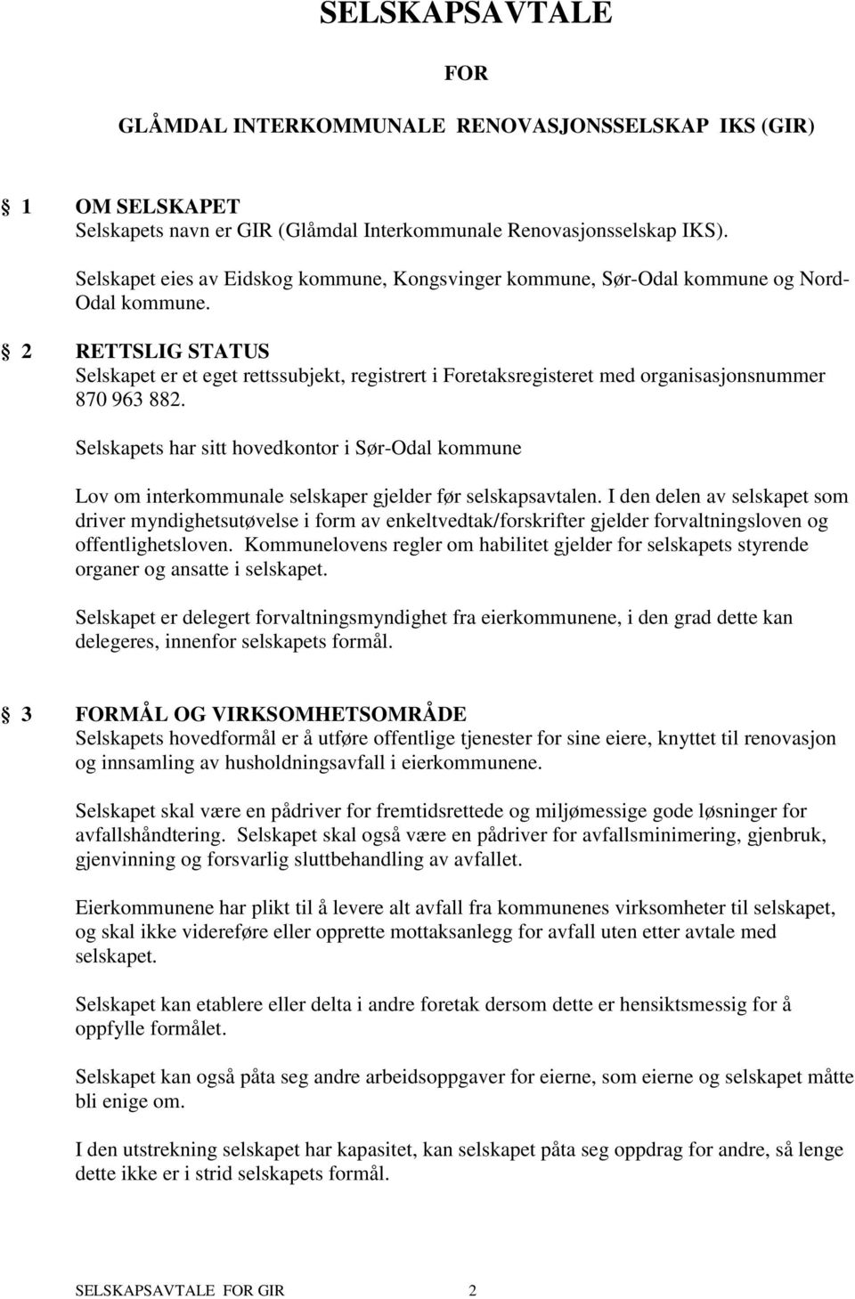 2 RETTSLIG STATUS Selskapet er et eget rettssubjekt, registrert i Foretaksregisteret med organisasjonsnummer 870 963 882.