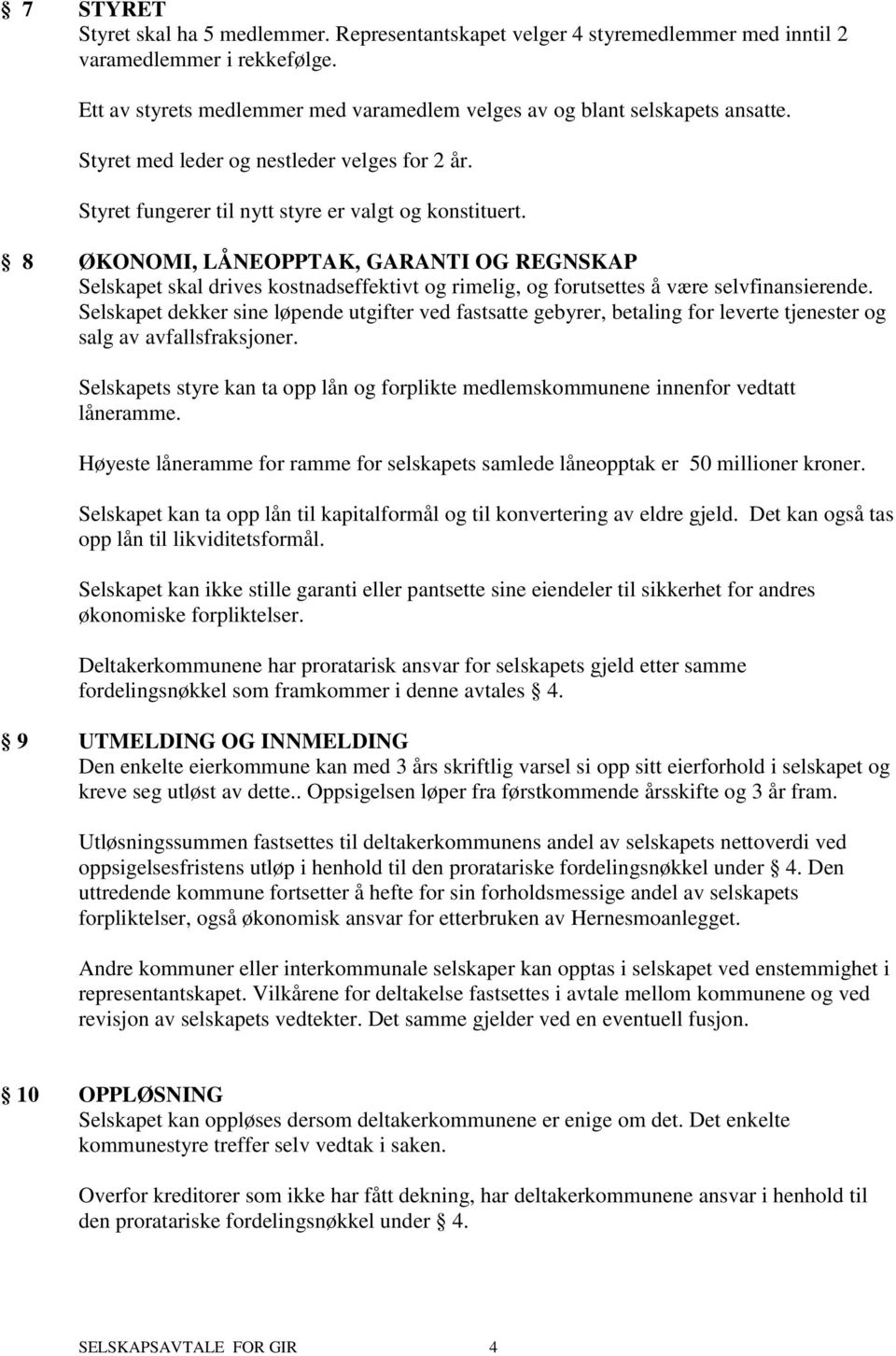 8 ØKONOMI, LÅNEOPPTAK, GARANTI OG REGNSKAP Selskapet skal drives kostnadseffektivt og rimelig, og forutsettes å være selvfinansierende.