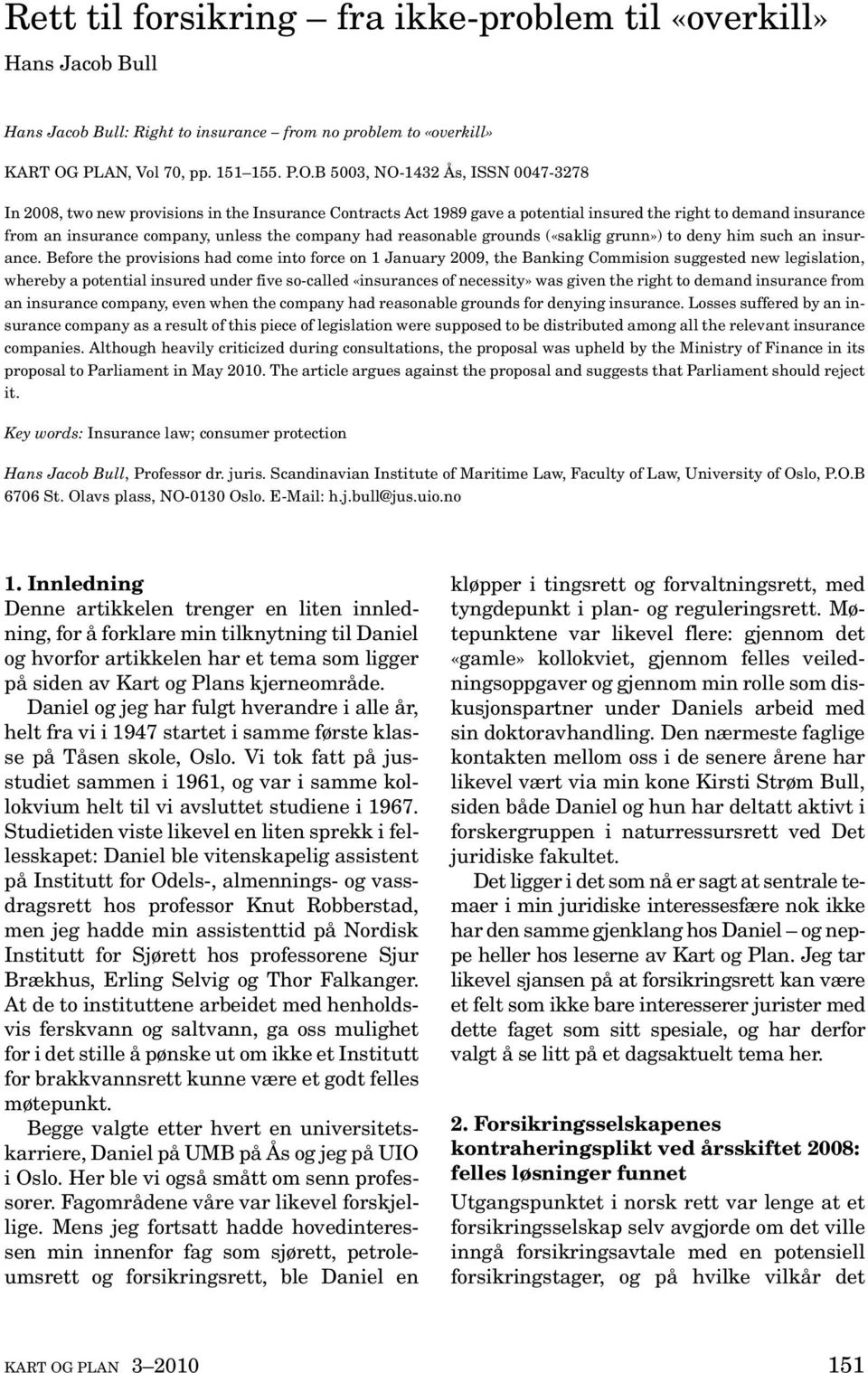 B 5003, NO-1432 Ås, ISSN 0047-3278 In 2008, two new provisions in the Insurance Contracts Act 1989 gave a potential insured the right to demand insurance from an insurance company, unless the company