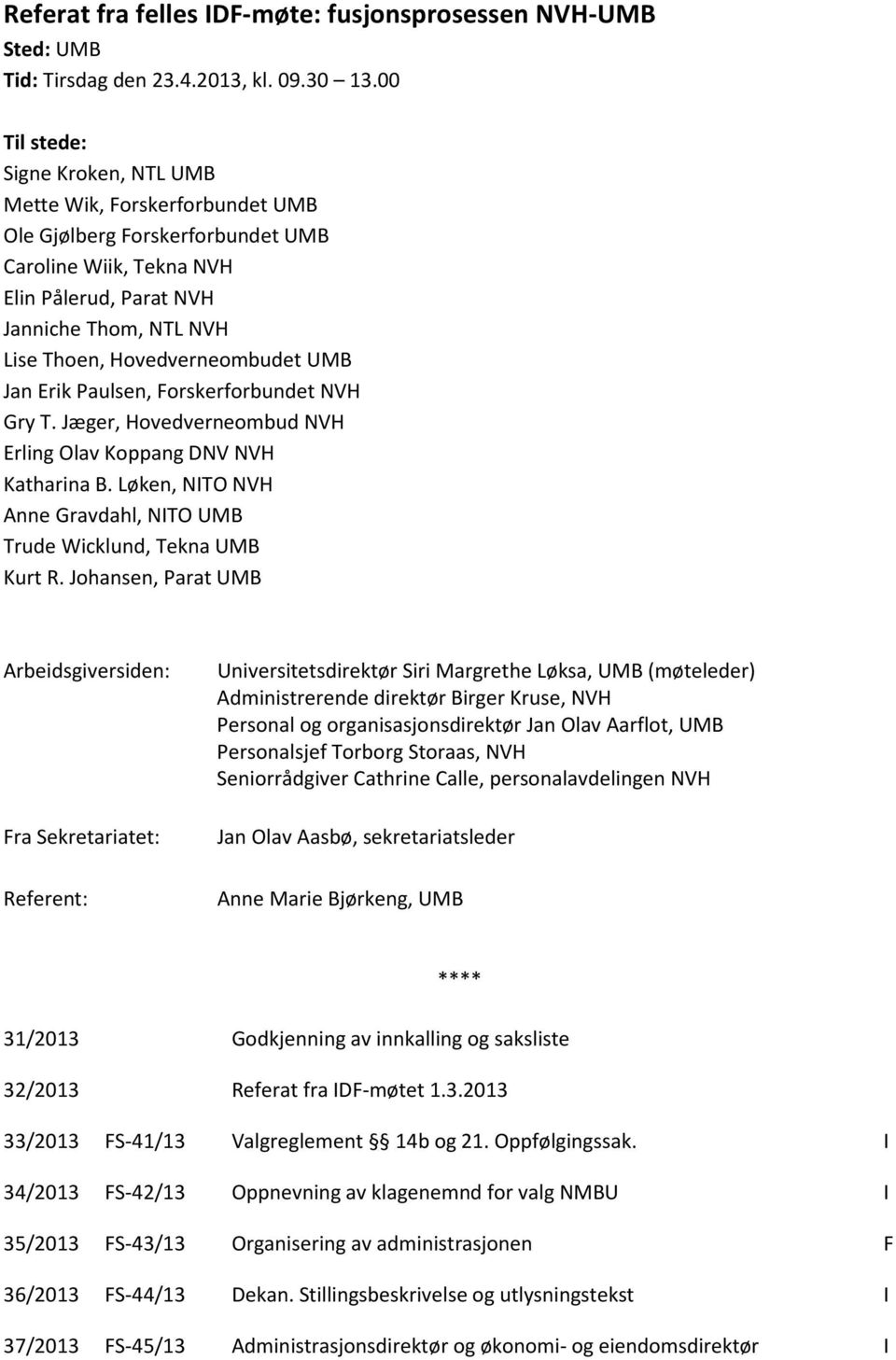 Hovedverneombudet UMB Jan Erik Paulsen, Forskerforbundet NVH Gry T. Jæger, Hovedverneombud NVH Erling Olav Koppang DNV NVH Katharina B.