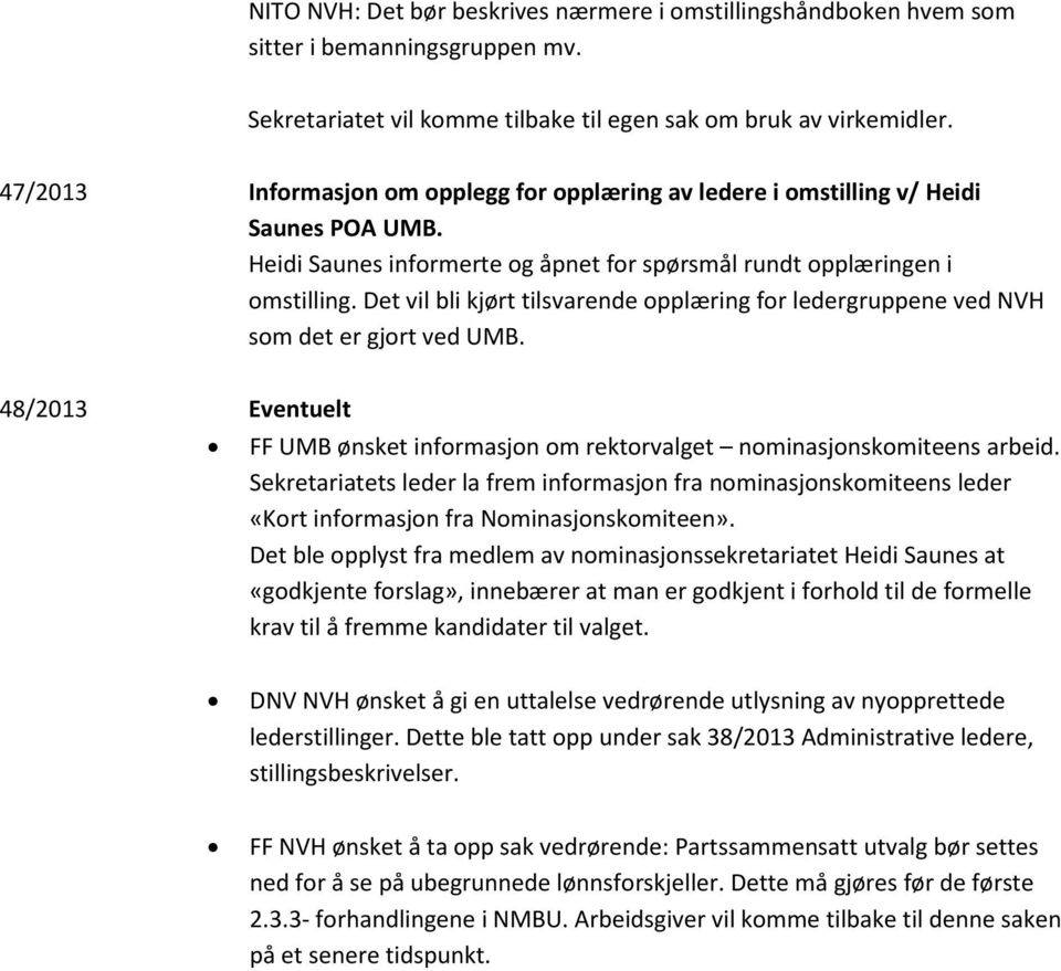 Det vil bli kjørt tilsvarende opplæring for ledergruppene ved NVH som det er gjort ved UMB. 48/2013 Eventuelt FF UMB ønsket informasjon om rektorvalget nominasjonskomiteens arbeid.