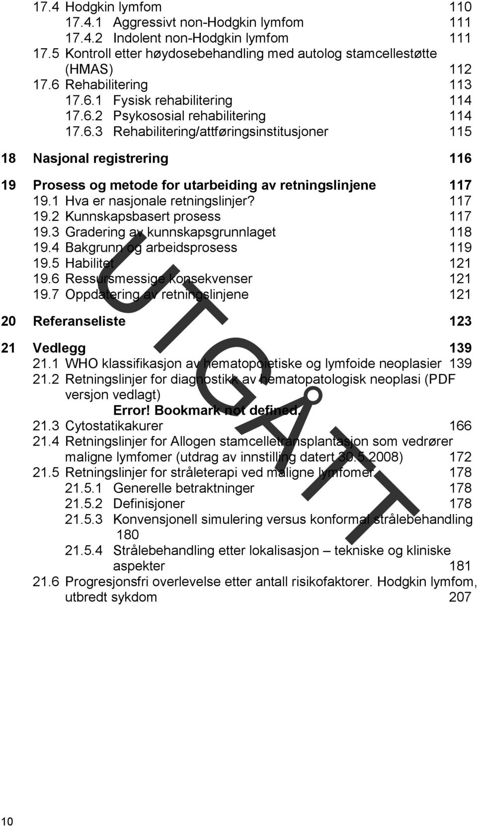 1 Hva er nasjonale retningslinjer? 117 19.2 Kunnskapsbasert prosess 117 19.3 Gradering av kunnskapsgrunnlaget 118 19.4 Bakgrunn og arbeidsprosess 119 19.5 Habilitet 121 19.