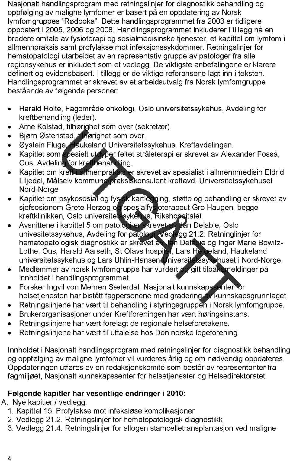 Handlingsprogrammet inkluderer i tillegg nå en bredere omtale av fysioterapi og sosialmedisinske tjenester, et kapittel om lymfom i allmennpraksis samt profylakse mot infeksjonssykdommer.