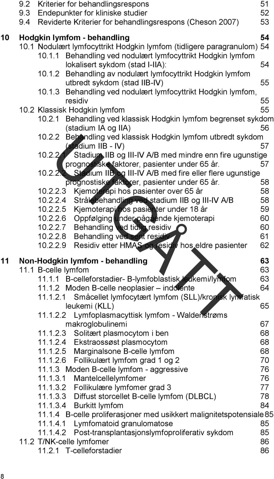 1.3 Behandling ved nodulært lymfocyttrikt Hodgkin lymfom, residiv 55 10.2 Klassisk Hodgkin lymfom 55 10.2.1 Behandling ved klassisk Hodgkin lymfom begrenset sykdom (stadium IA og IIA) 56 10.2.2 Behandling ved klassisk Hodgkin lymfom utbredt sykdom (stadium IIB - IV) 57 10.