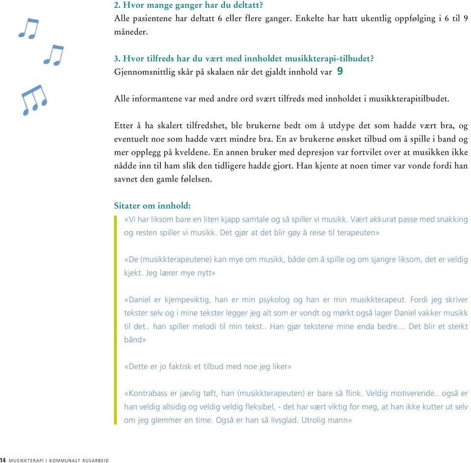 Gjennomsnittlig skår på skalaen når det gjaldt innhold var 9 Alle informantene var med andre ord svært tilfreds med innholdet i musikkterapitilbudet.