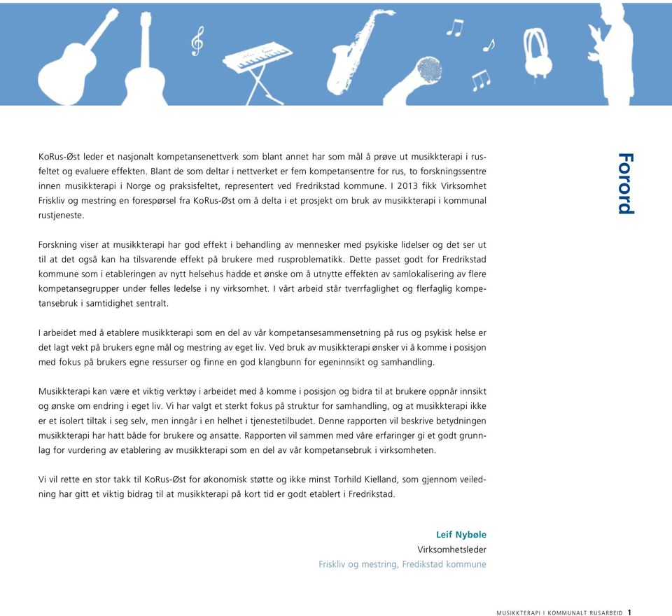I 2013 fikk Virksomhet Friskliv og mestring en forespørsel fra KoRus-Øst om å delta i et prosjekt om bruk av musikkterapi i kommunal rustjeneste.