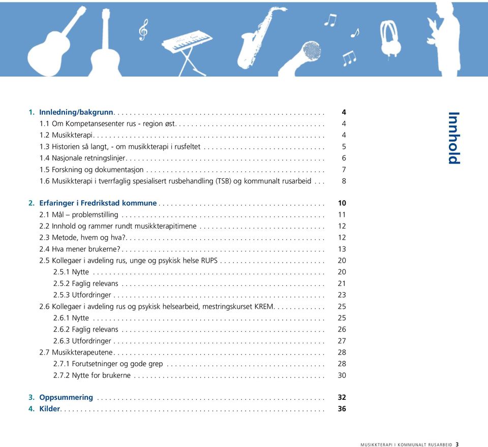 .. 11 2.2 Innhold og rammer rundt musikkterapitimene... 12 2.3 Metode, hvem og hva?... 12 2.4 Hva mener brukerne?... 13 2.5 Kollegaer i avdeling rus, unge og psykisk helse RUPS... 20 2.5.1 Nytte.