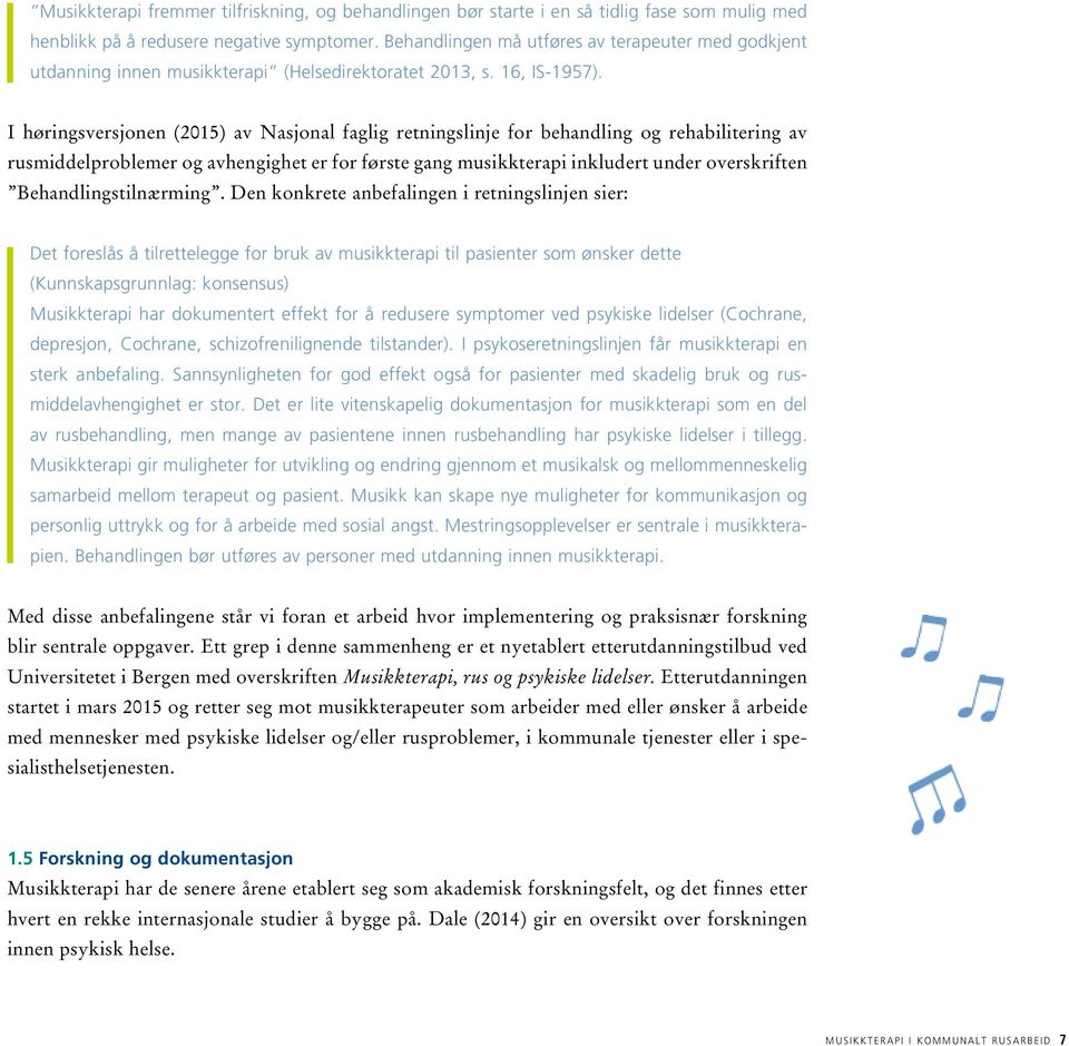 I høringsversjonen (2015) av Nasjonal faglig retningslinje for behandling og rehabilitering av rusmiddelproblemer og avhengighet er for første gang musikkterapi inkludert under overskriften