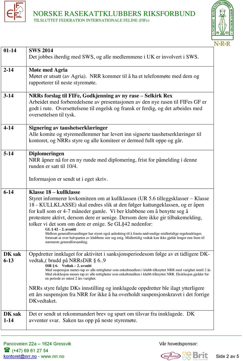 3-14 NRRs forslag til FIFe, Godkjenning av ny rase Selkirk Rex Arbeidet med forberedelsene av presentasjonen av den nye rasen til FIFes GF er godt i rute.