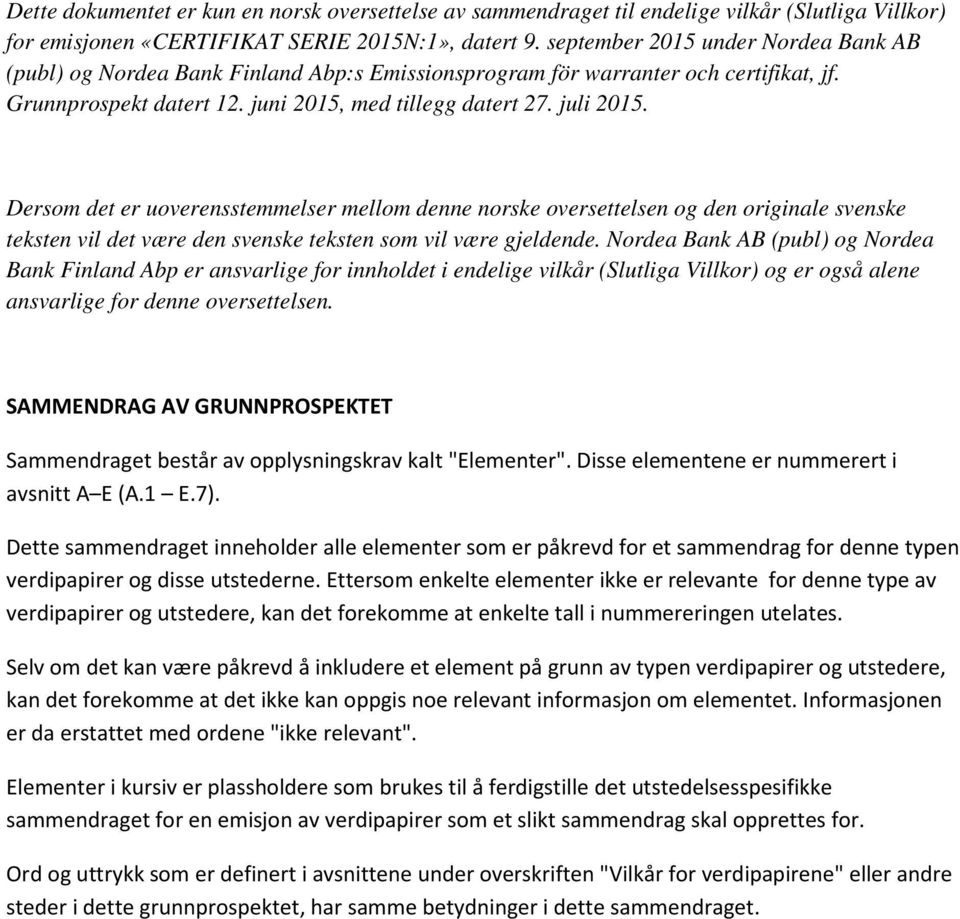 Dersom det er uoverensstemmelser mellom denne norske oversettelsen og den originale svenske teksten vil det være den svenske teksten som vil være gjeldende.