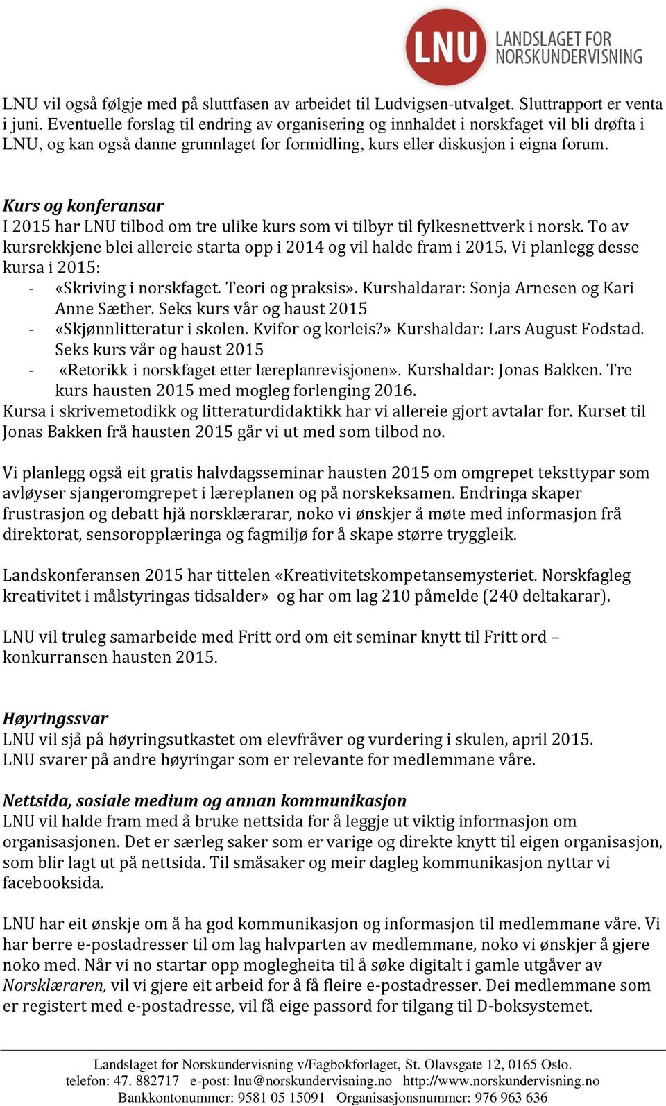 Kurs og konferansar I 2015 har LNU tilbod om tre ulike kurs som vi tilbyr til fylkesnettverk i norsk. To av kursrekkjene blei allereie starta opp i 2014 og vil halde fram i 2015.