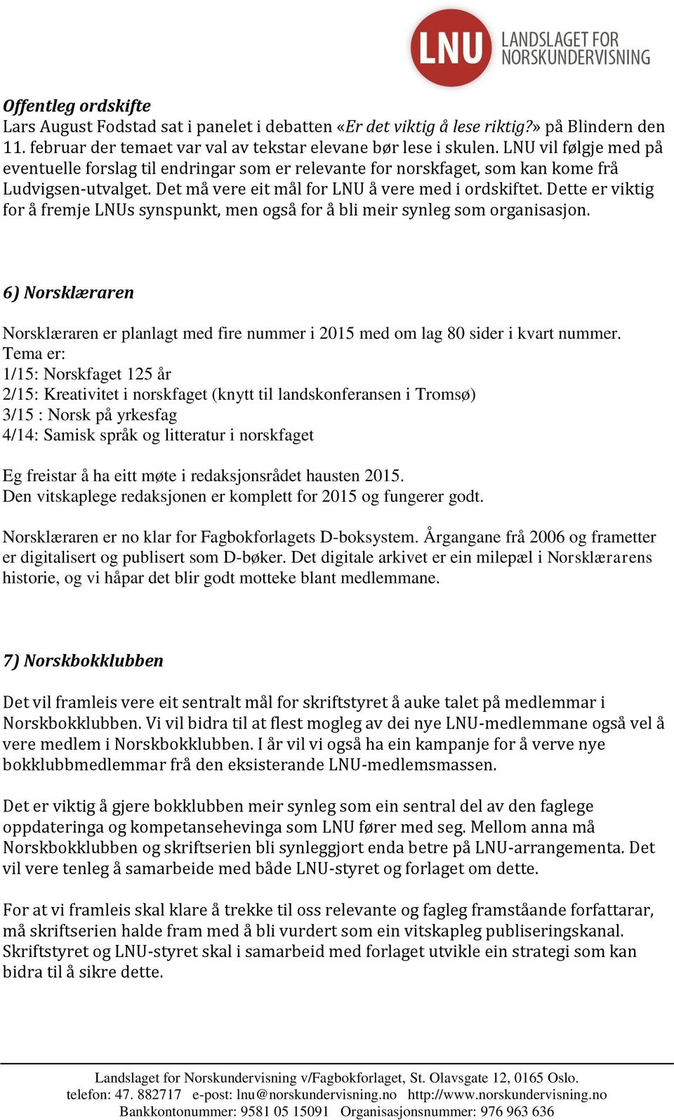 Dette er viktig for å fremje LNUs synspunkt, men også for å bli meir synleg som organisasjon. 6) Norsklæraren Norsklæraren er planlagt med fire nummer i 2015 med om lag 80 sider i kvart nummer.