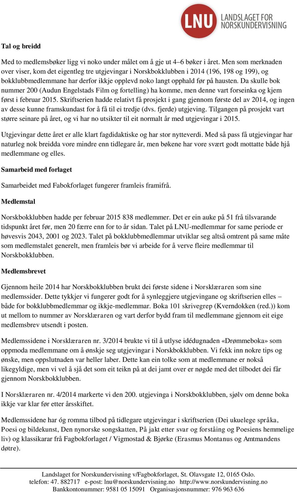 Da skulle bok nummer 200 (Audun Engelstads Film og fortelling) ha komme, men denne vart forseinka og kjem først i februar 2015.