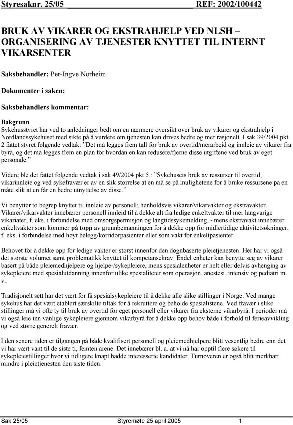 Bakgrunn Sykehusstyret har ved to anledninger bedt om en nærmere oversikt over bruk av vikarer og ekstrahjelp i Nordlandssykehuset med sikte på å vurdere om tjenesten kan drives bedre og mer