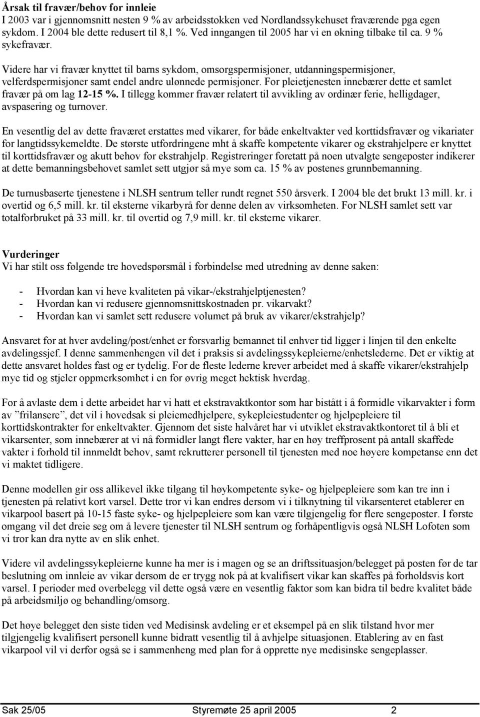 Videre har vi fravær knyttet til barns sykdom, omsorgspermisjoner, utdanningspermisjoner, velferdspermisjoner samt endel andre ulønnede permisjoner.