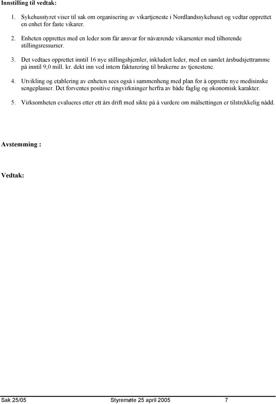 Det vedtaes opprettet inntil 16 nye stillingshjemler, inkludert leder, med en samlet årsbudsjettramme på inntil 9,0 mill. kr. dekt inn ved intern fakturering til brukerne av tjenestene. 4.