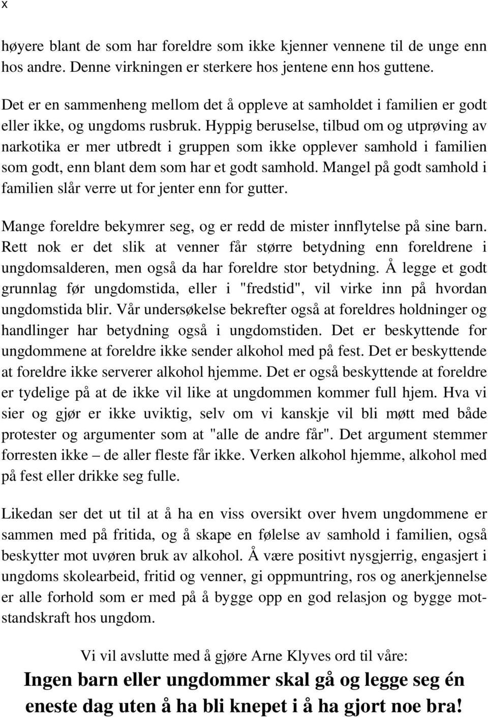 Hyppig beruselse, tilbud om og utprøving av narkotika er mer utbredt i gruppen som ikke opplever samhold i familien som godt, enn blant dem som har et godt samhold.