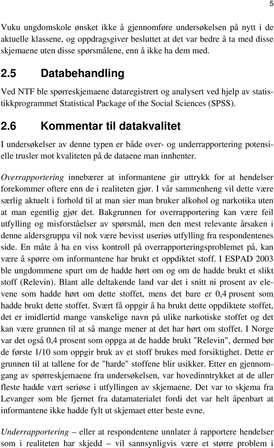 Overrapportering innebærer at informantene gir uttrykk for at hendelser forekommer oftere enn de i realiteten gjør.