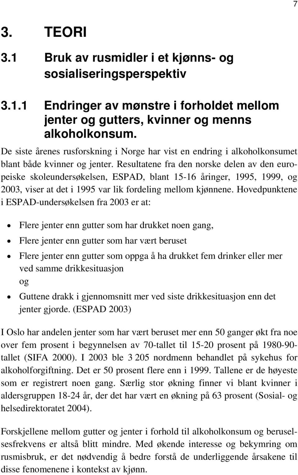 Resultatene fra den norske delen av den europeiske skoleundersøkelsen, ESPAD, blant 15-16 åringer, 1995, 1999, og 2003, viser at det i 1995 var lik fordeling mellom kjønnene.