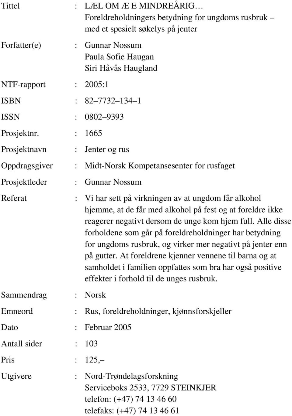 : 1665 Prosjektnavn Oppdragsgiver Prosjektleder Referat Sammendrag Emneord : Jenter og rus : Midt-Norsk Kompetansesenter for rusfaget : Gunnar Nossum : Vi har sett på virkningen av at ungdom får