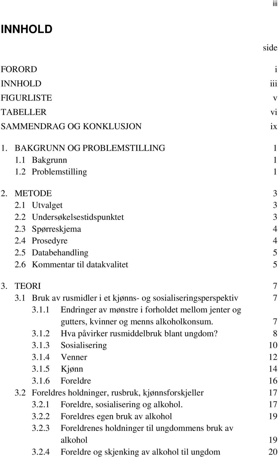 Bruk av rusmidler i et kjønns- og sosialiseringsperspektiv 7 3.1.1 Endringer av mønstre i forholdet mellom jenter og gutters, kvinner og menns alkoholkonsum. 7 3.1.2 Hva påvirker rusmiddelbruk blant ungdom?