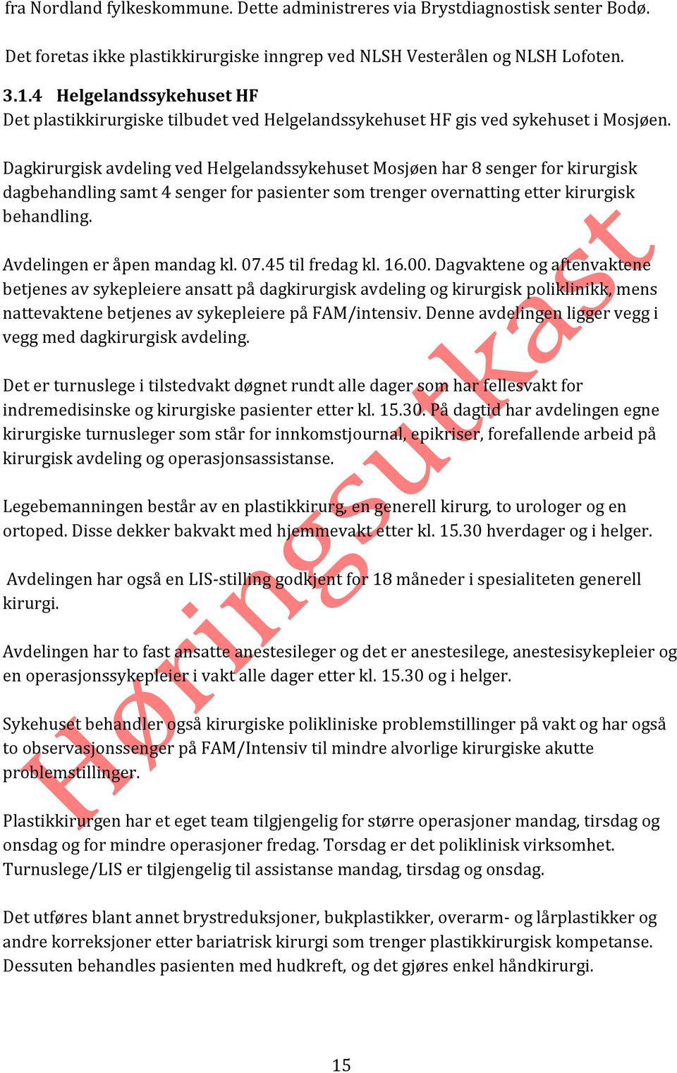 Dagkirurgisk avdeling ved Helgelandssykehuset Mosjøen har 8 senger for kirurgisk dagbehandling samt 4 senger for pasienter som trenger overnatting etter kirurgisk behandling.