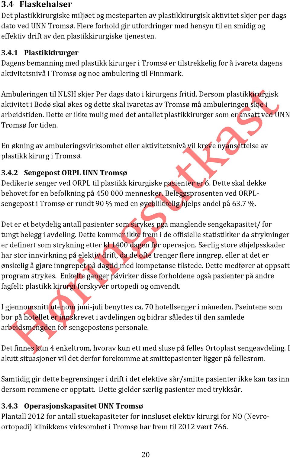 1 Plastikkirurger Dagens bemanning med plastikk kirurger i Tromsø er tilstrekkelig for å ivareta dagens aktivitetsnivå i Tromsø og noe ambulering til Finnmark.