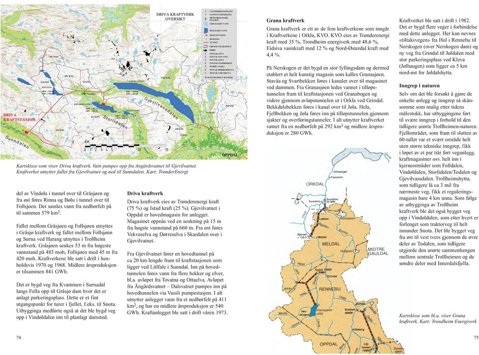 Gråsjøen senkes 53 m fra høgeste vannstand på 483 moh, Follsjøen med 45 m fra 420 moh. Kraftverkene ble satt i drift i henholdsvis 1970 og 1968. Midlere årsproduksjon er tilsammen 841 GWh.