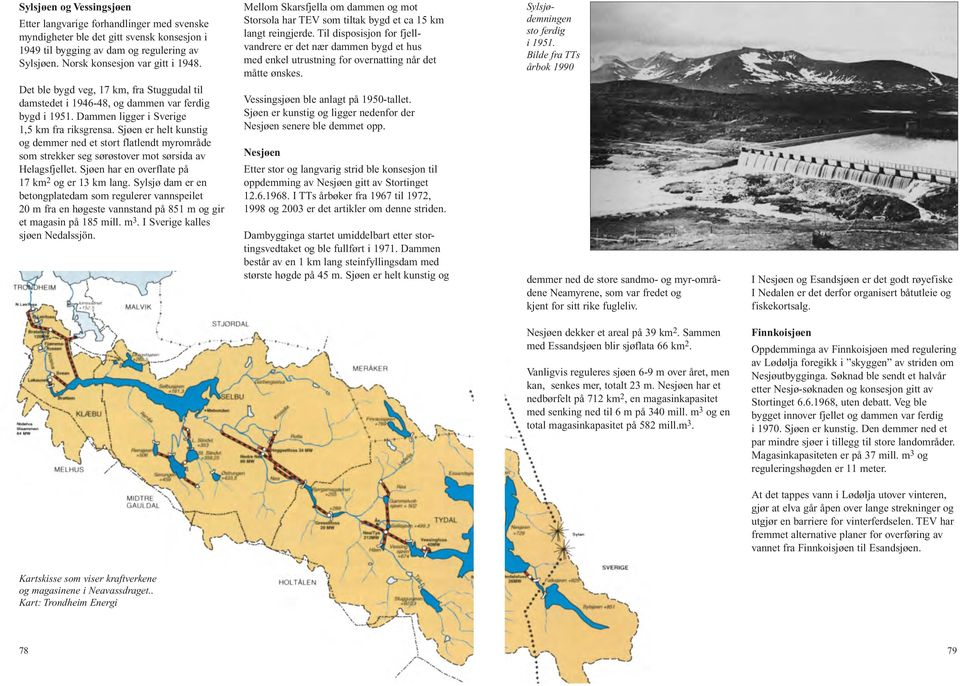 Sjøen er helt kunstig og demmer ned et stort flatlendt myrområde som strekker seg sørøstover mot sørsida av Helagsfjellet. Sjøen har en overflate på 17 km 2 og er 13 km lang.