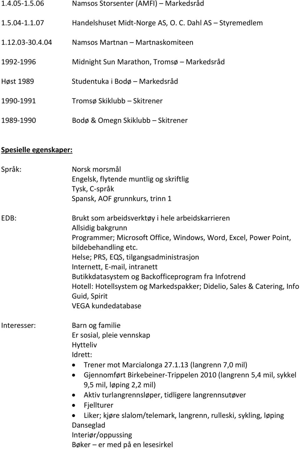 Engelsk, flytende muntlig og skriftlig Tysk, C-språk Spansk, AOF grunnkurs, trinn 1 Brukt som arbeidsverktøy i hele arbeidskarrieren Allsidig bakgrunn Programmer; Microsoft Office, Windows, Word,