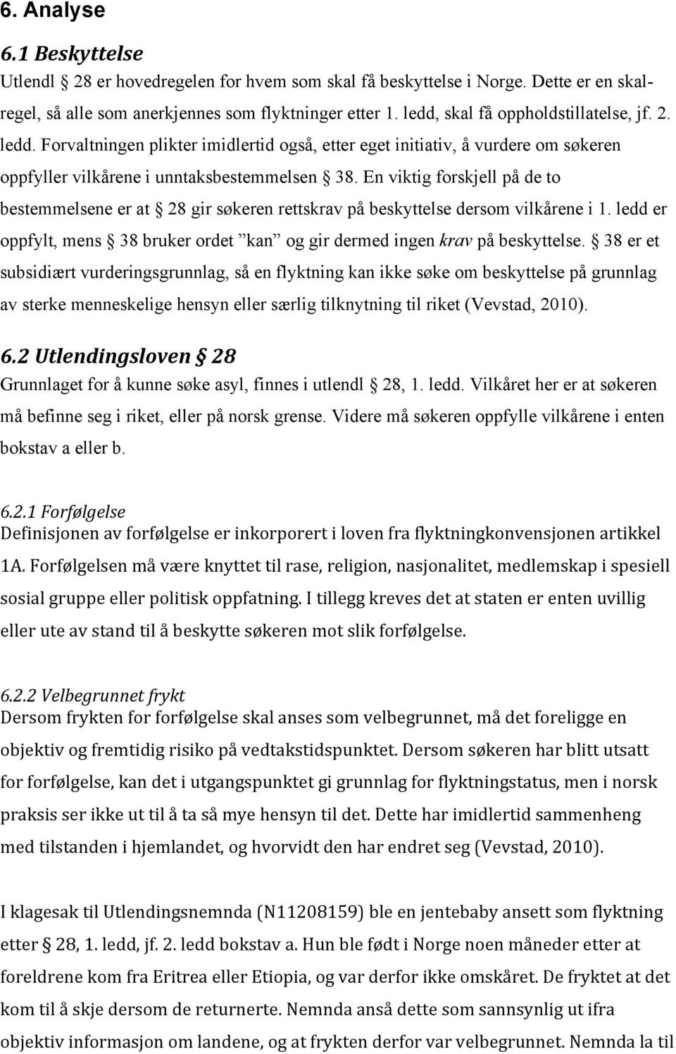 En viktig forskjell på de to bestemmelsene er at 28 gir søkeren rettskrav på beskyttelse dersom vilkårene i 1. ledd er oppfylt, mens 38 bruker ordet kan og gir dermed ingen krav på beskyttelse.