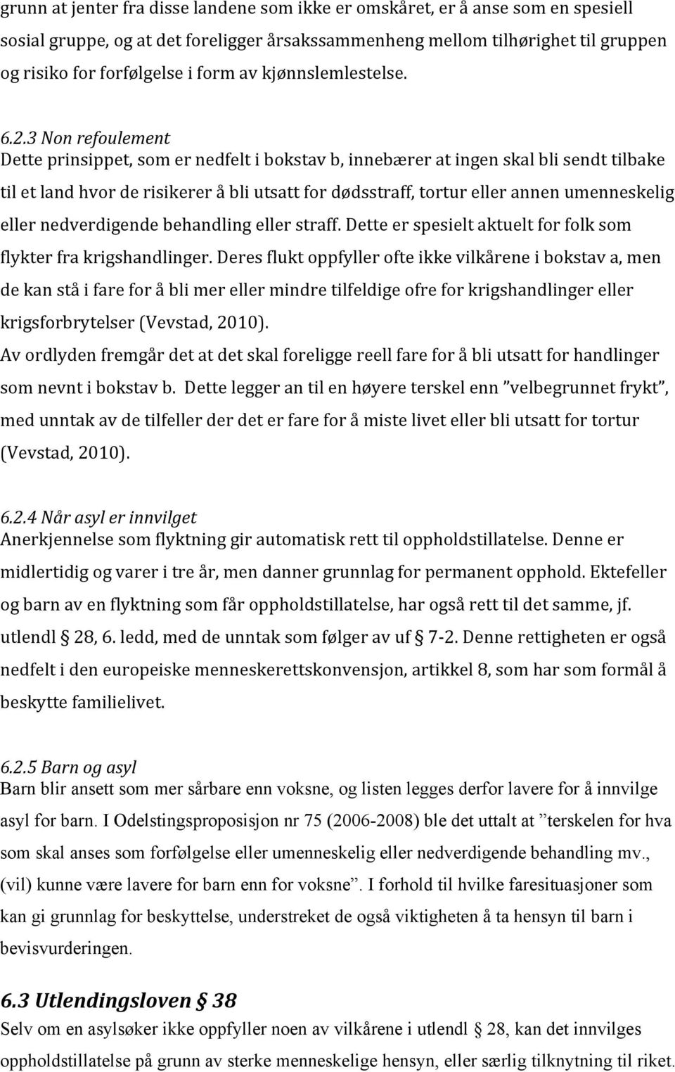 3 Non refoulement Dette prinsippet, som er nedfelt i bokstav b, innebærer at ingen skal bli sendt tilbake til et land hvor de risikerer å bli utsatt for dødsstraff, tortur eller annen umenneskelig