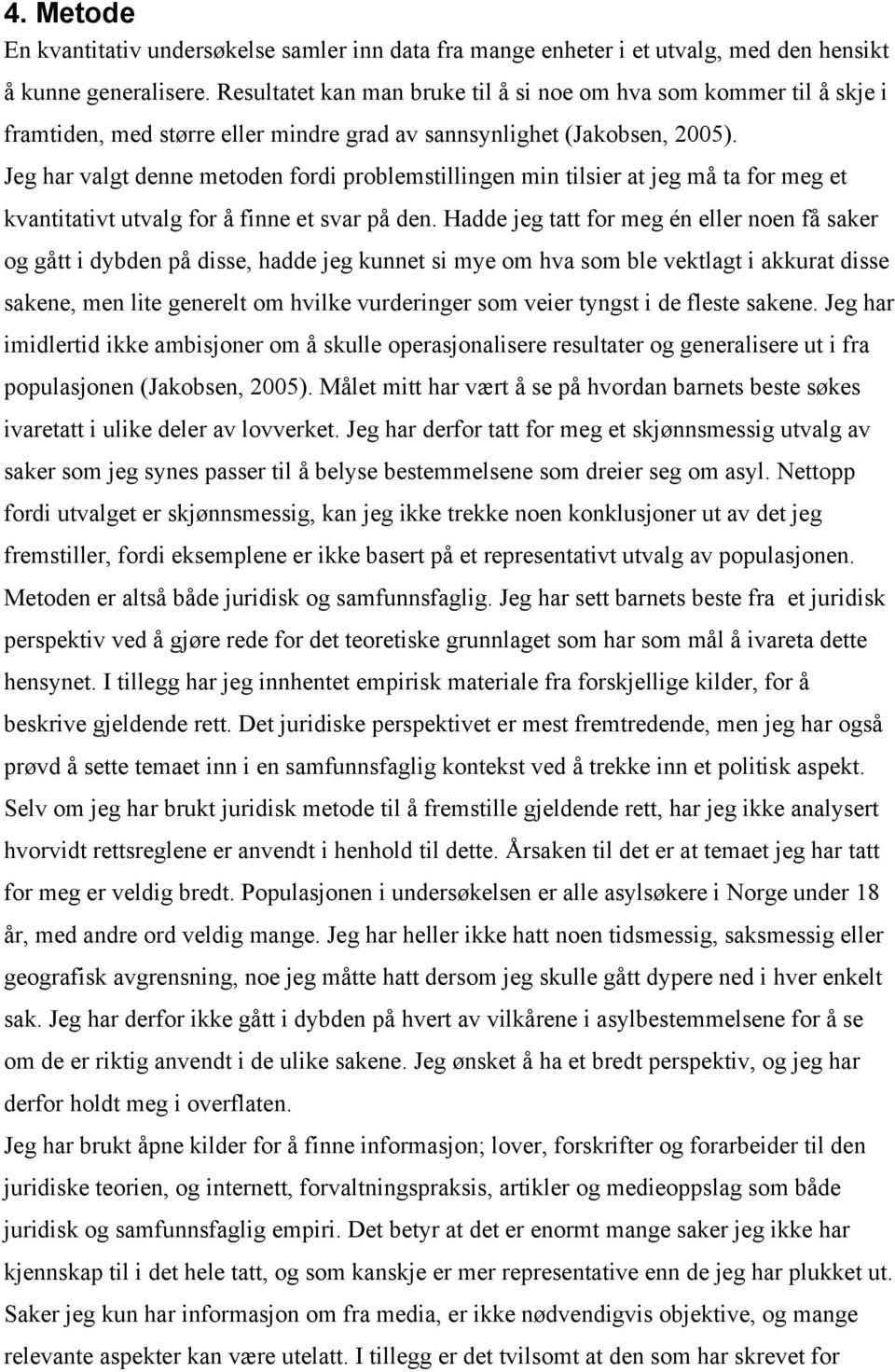 Jeg har valgt denne metoden fordi problemstillingen min tilsier at jeg må ta for meg et kvantitativt utvalg for å finne et svar på den.