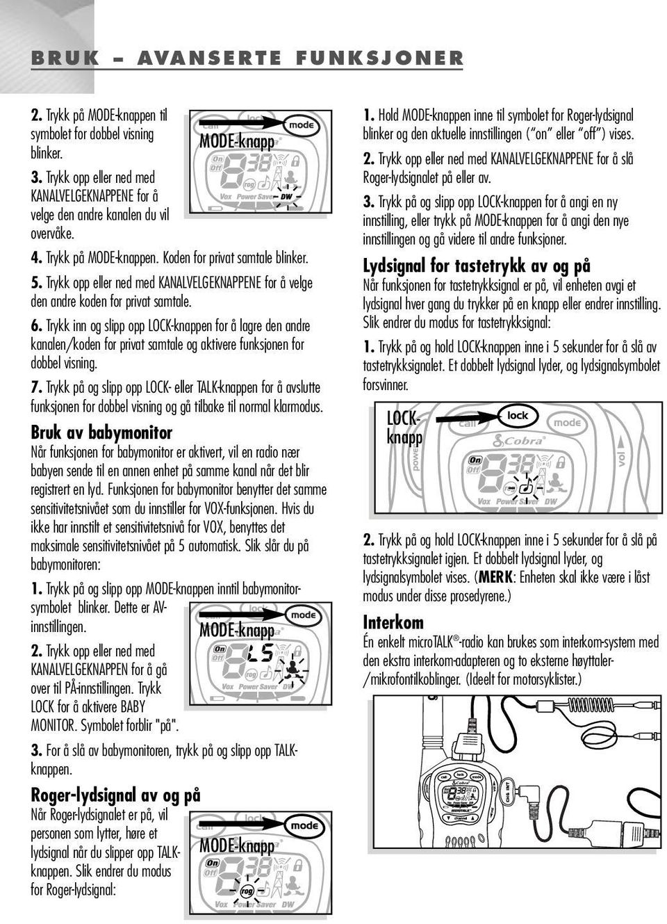 Trykk inn og slipp opp LOCK-knappen for å lagre den andre kanalen/koden for privat samtale og aktivere funksjonen for dobbel visning. 7.