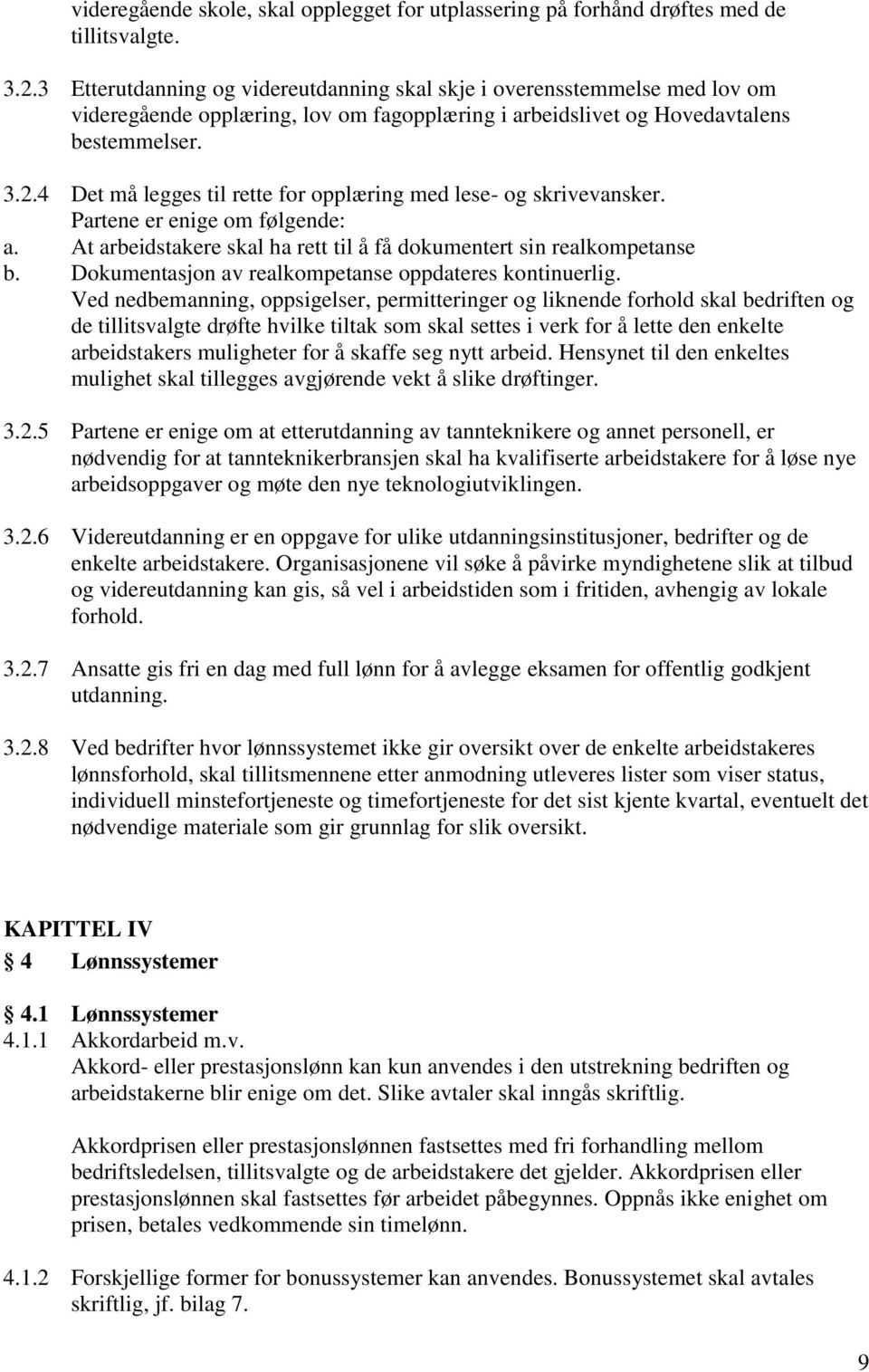 4 Det må legges til rette for opplæring med lese- og skrivevansker. Partene er enige om følgende: a. At arbeidstakere skal ha rett til å få dokumentert sin realkompetanse b.