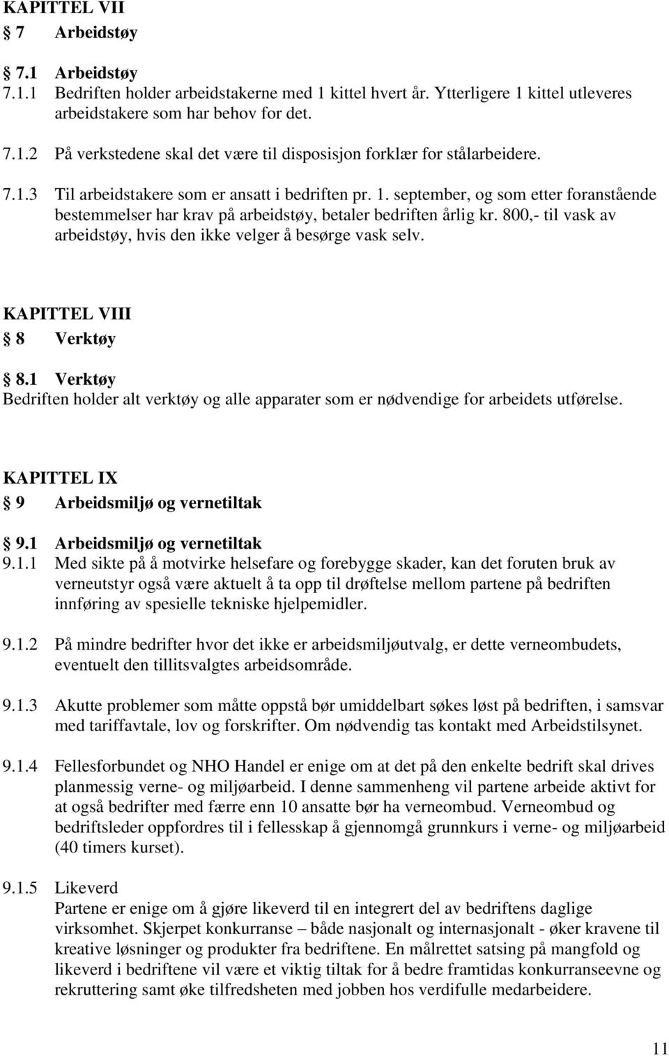 800,- til vask av arbeidstøy, hvis den ikke velger å besørge vask selv. KAPITTEL VIII 8 Verktøy 8.1 Verktøy Bedriften holder alt verktøy og alle apparater som er nødvendige for arbeidets utførelse.