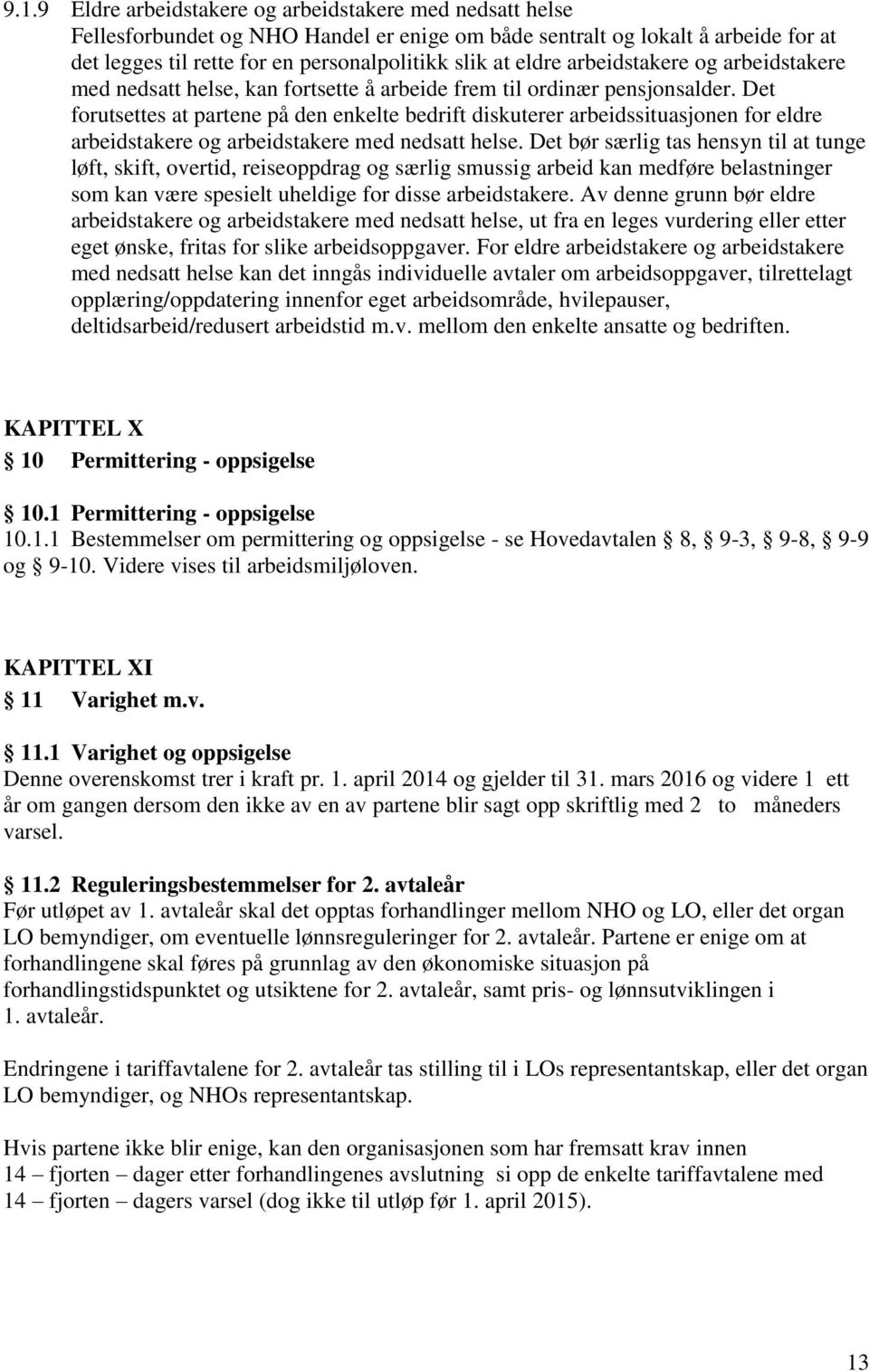 Det forutsettes at partene på den enkelte bedrift diskuterer arbeidssituasjonen for eldre arbeidstakere og arbeidstakere med nedsatt helse.