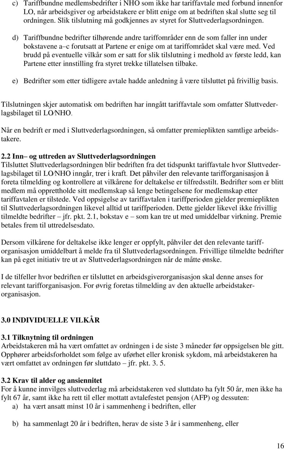 d) Tariffbundne bedrifter tilhørende andre tariffområder enn de som faller inn under bokstavene a c forutsatt at Partene er enige om at tariffområdet skal være med.