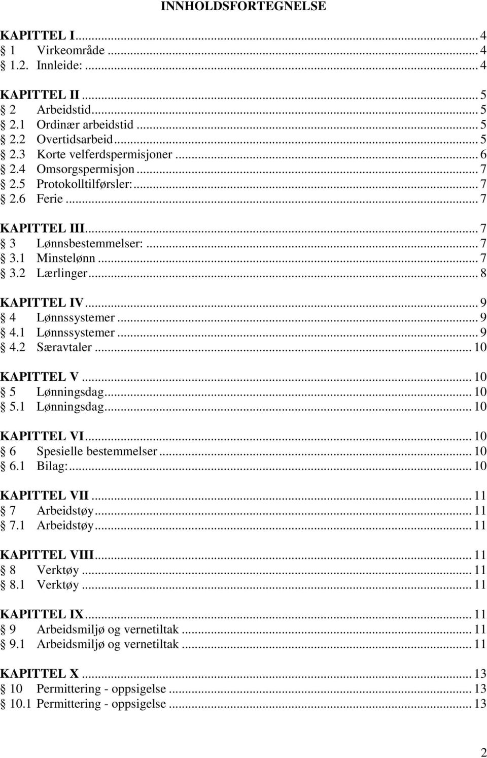 .. 9 4.2 Særavtaler... 10 KAPITTEL V... 10 5 Lønningsdag... 10 5.1 Lønningsdag... 10 KAPITTEL VI... 10 6 Spesielle bestemmelser... 10 6.1 Bilag:... 10 KAPITTEL VII... 11 7 Arbeidstøy... 11 7.1 Arbeidstøy.