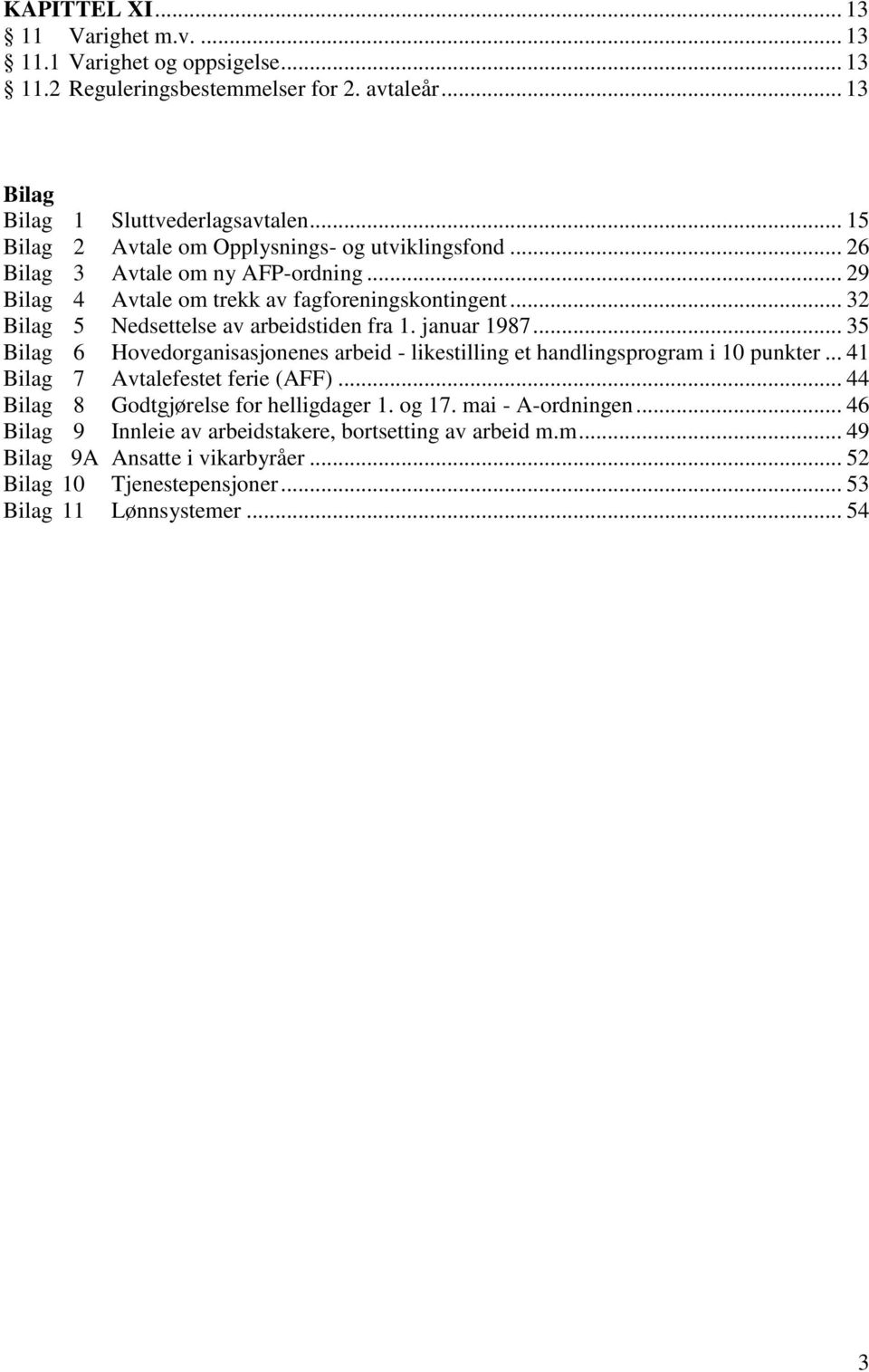 .. 32 Bilag 5 Nedsettelse av arbeidstiden fra 1. januar 1987... 35 Bilag 6 Hovedorganisasjonenes arbeid - likestilling et handlingsprogram i 10 punkter.