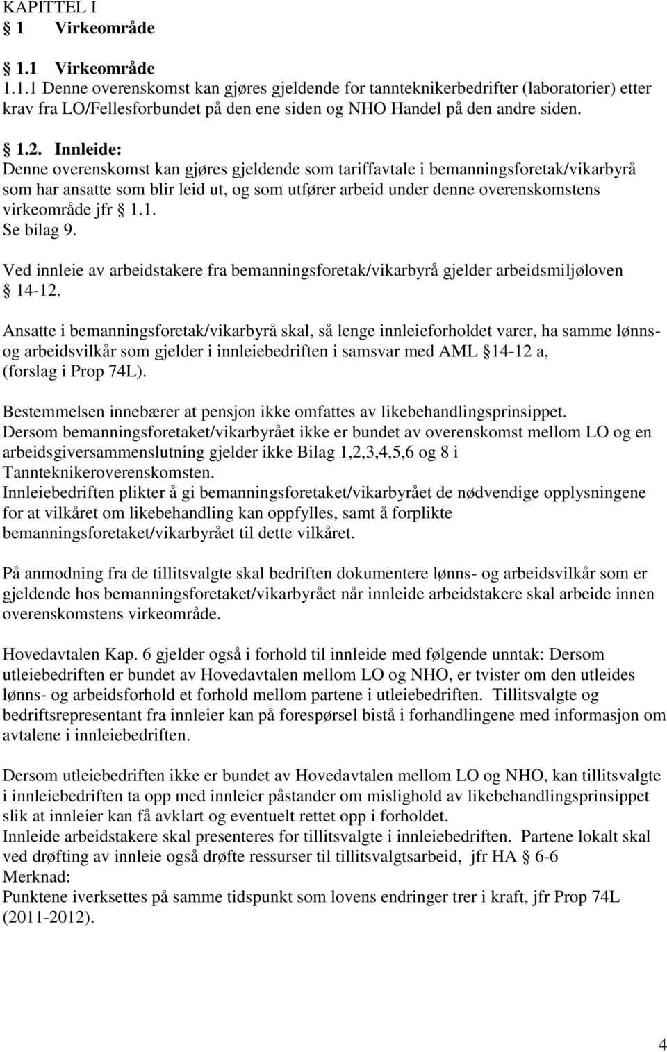 jfr 1.1. Se bilag 9. Ved innleie av arbeidstakere fra bemanningsforetak/vikarbyrå gjelder arbeidsmiljøloven 14-12.