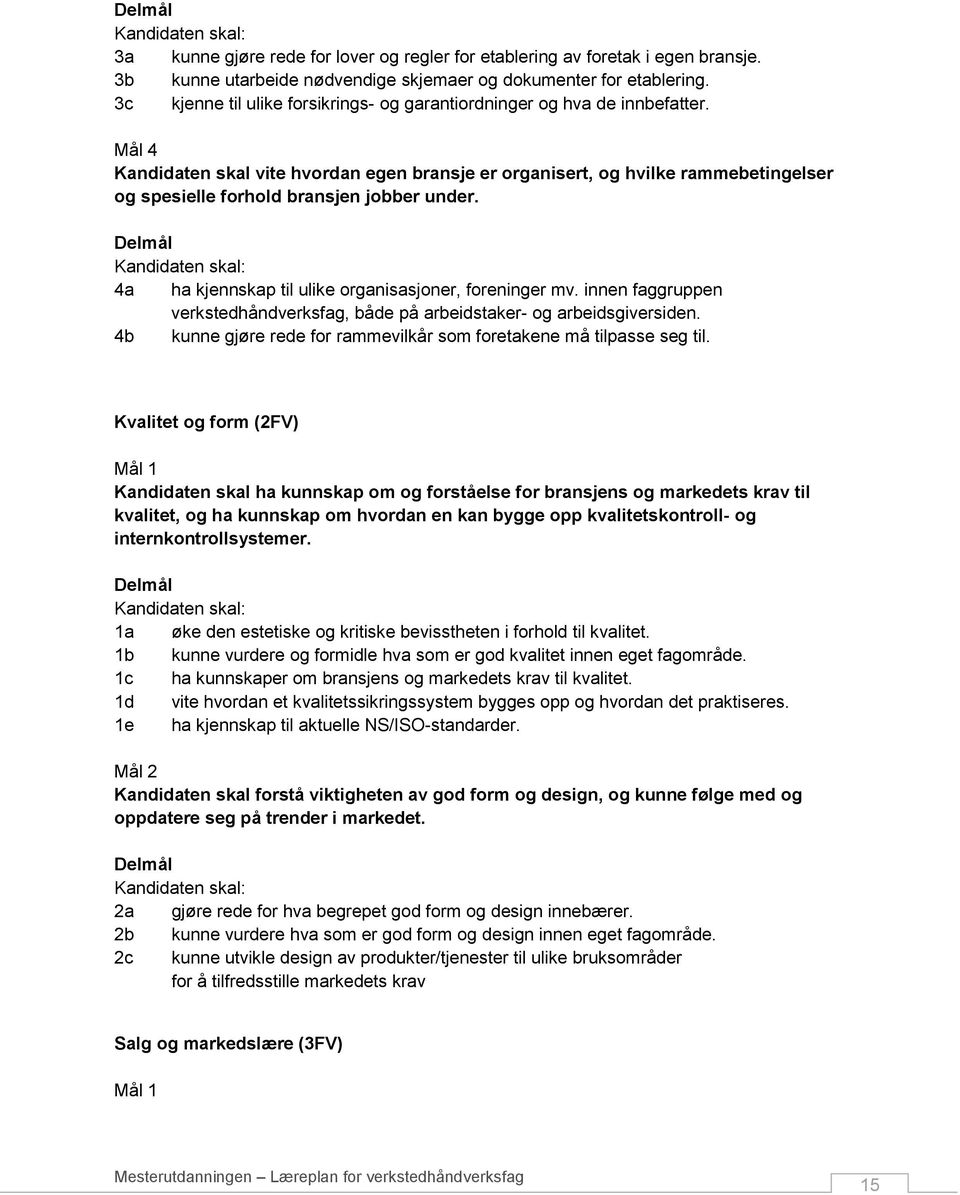 Mål 4 Kandidaten skal vite hvordan egen bransje er organisert, og hvilke rammebetingelser og spesielle forhold bransjen jobber under. 4a ha kjennskap til ulike organisasjoner, foreninger mv.