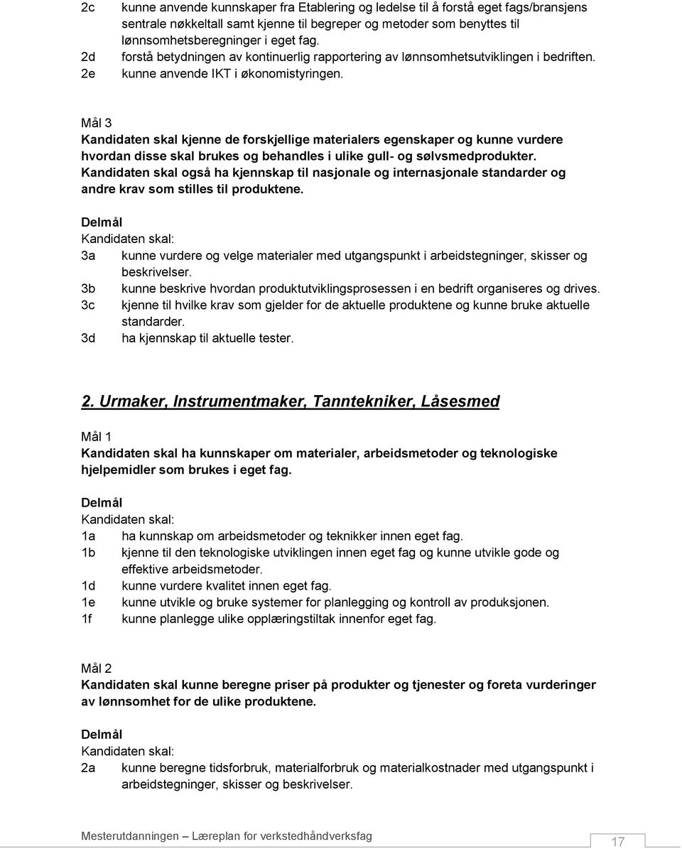 Mål 3 Kandidaten skal kjenne de forskjellige materialers egenskaper og kunne vurdere hvordan disse skal brukes og behandles i ulike gull- og sølvsmedprodukter.