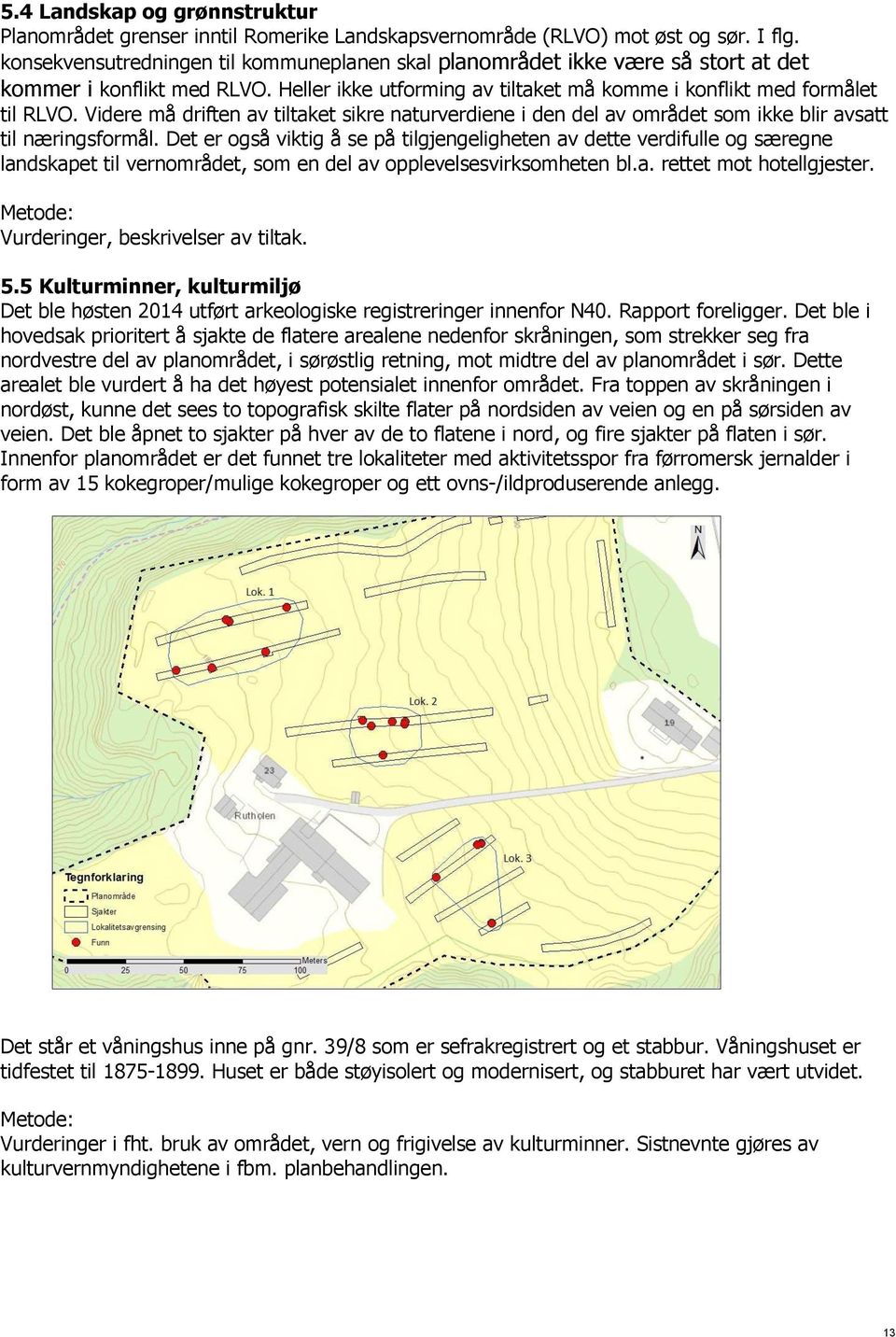 Videre må driften av tiltaket sikre naturverdiene i den del av området som ikke blir avsatt til næringsformål.