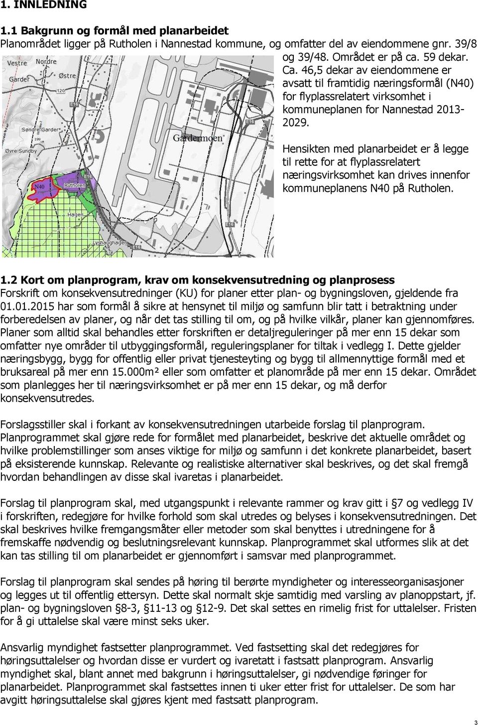 Hensikten med planarbeidet er å legge til rette for at flyplassrelatert næringsvirksomhet kan drives innenfor kommuneplanens N40 på Rutholen. 1.