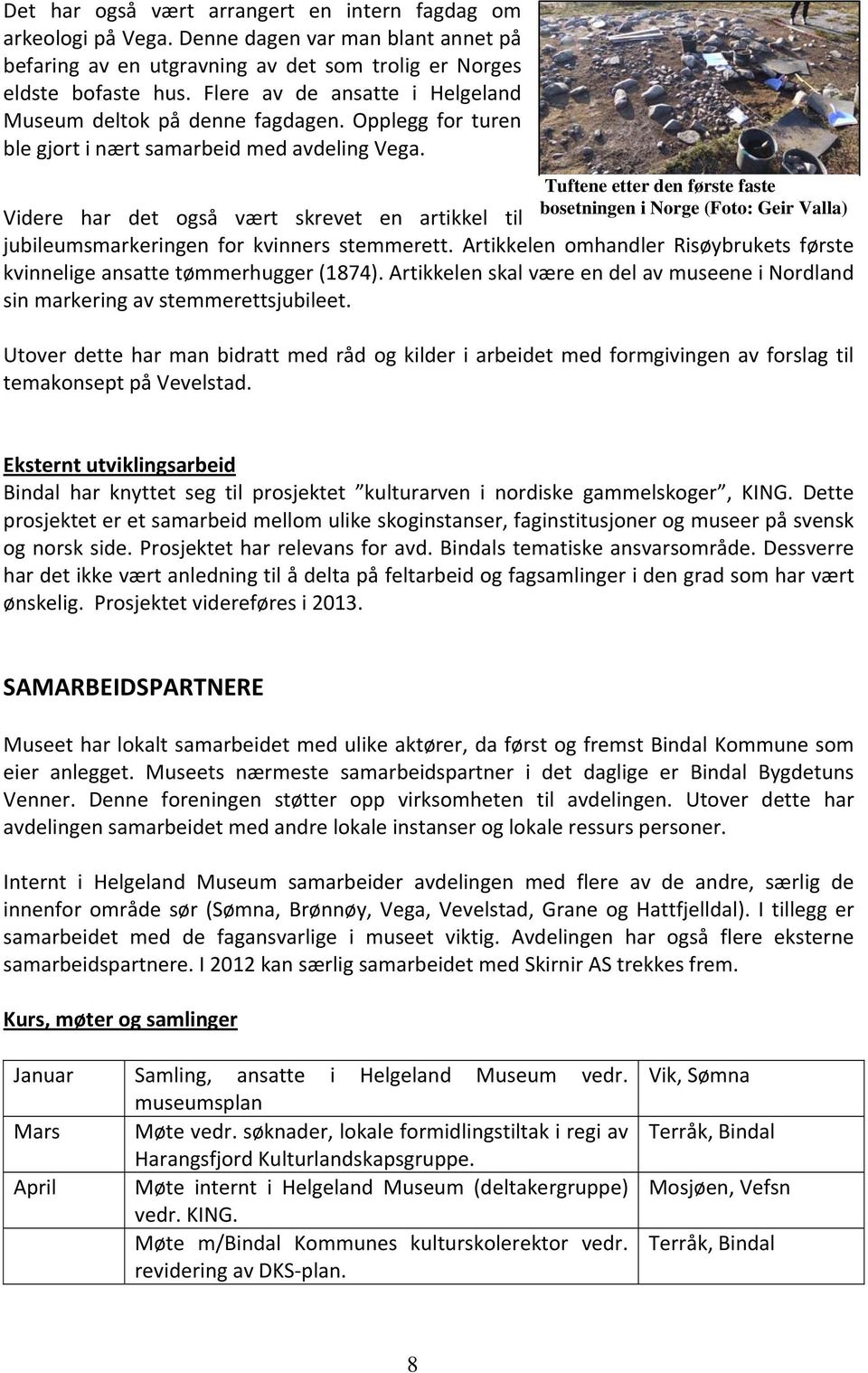 Tuftene etter den første faste bosetningen i Norge (Foto: Geir Valla) Videre har det også vært skrevet en artikkel til jubileumsmarkeringen for kvinners stemmerett.